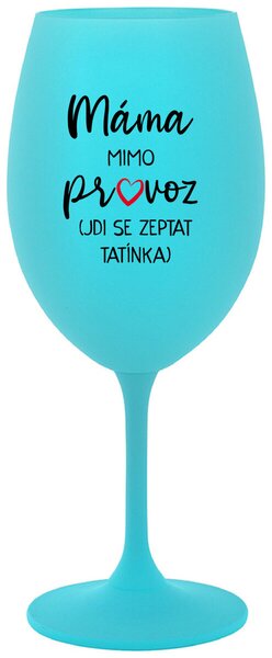 MÁMA MIMO PROVOZ (JDI SE ZEPTAT TATÍNKA) - tyrkysová vtipná sklenička na víno 350 ml