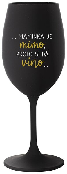 ...MAMINKA JE MIMO, PROTO SI DÁ VÍNO... - černá sklenička na víno 350 ml