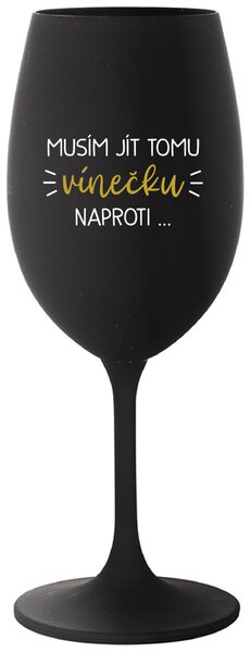 MUSÍM JÍT TOMU VÍNEČKU NAPROTI... - černá sklenička na víno s potiskem 350 ml