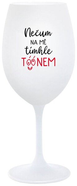 NEČUM NA MĚ TÍMHLE TÓÓNEM - bílá vtipná sklenice na víno 350 ml