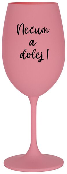 NEČUM A DOLEJ! - růžová sklenice na víno 350 ml