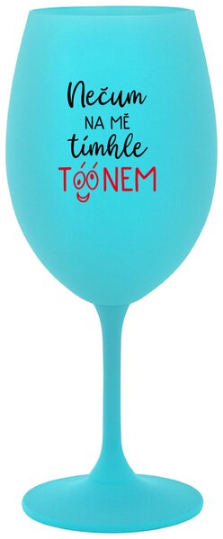 NEČUM NA MĚ TÍMHLE TÓÓNEM - tyrkysová vtipná sklenice na víno 350 ml