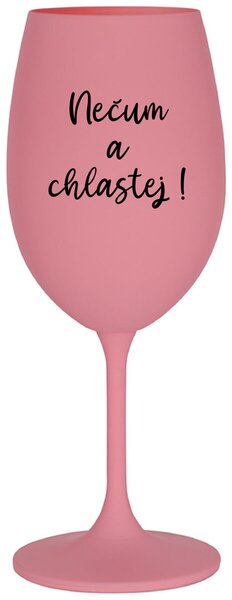 NEČUM A CHLASTEJ! - růžová originální sklenice na víno 350 ml