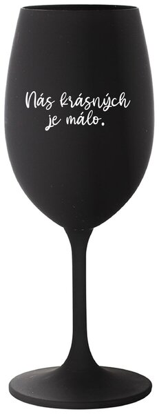NÁS KRÁSNÝCH JE MÁLO. - černá sklenice na víno 350 ml