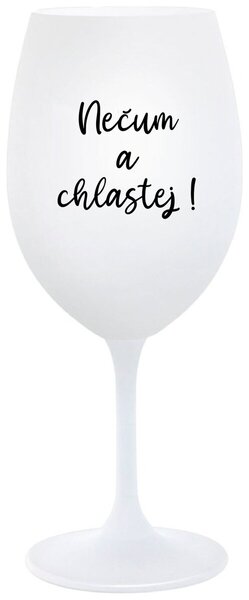 NEČUM A CHLASTEJ! - bílá originální sklenice na víno 350 ml