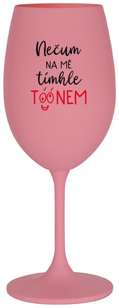 NEČUM NA MĚ TÍMHLE TÓÓNEM - růžová vtipná sklenice na víno 350 ml