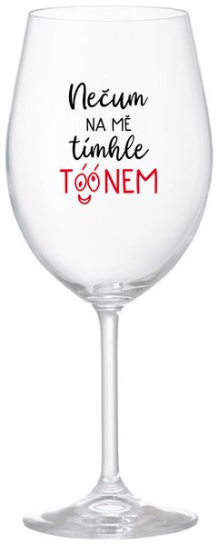 NEČUM NA MĚ TÍMHLE TÓÓNEM - čirá vtipná sklenice na víno 350 ml
