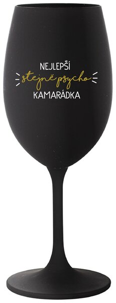 NEJLEPŠÍ STEJNĚ PSYCHO KAMARÁDKA - černá sklenička na víno s nápisem 350 ml