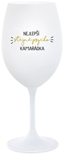 NEJLEPŠÍ STEJNĚ PSYCHO KAMARÁDKA - bílá sklenička na víno s nápisem 350 ml