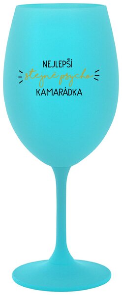 NEJLEPŠÍ STEJNĚ PSYCHO KAMARÁDKA - tyrkysová sklenička na víno s nápisem 350 ml