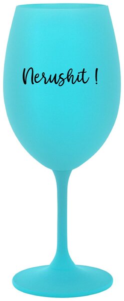 NERUSHIT! - tyrkysová vtipná sklenice na víno 350 ml