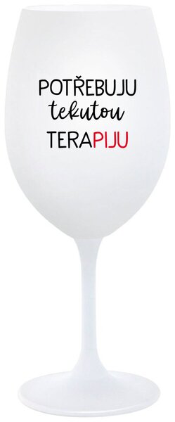 POTŘEBUJU TEKUTOU TERAPIJU - bílá sklenice na víno s potiskem 350 ml