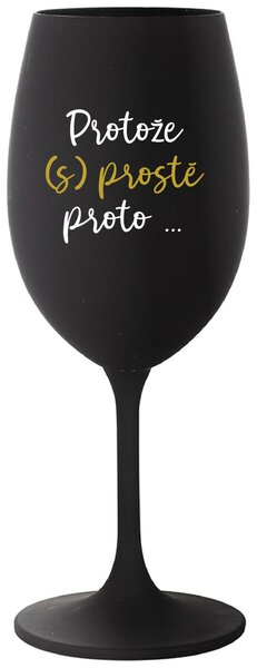 PROTOŽE (S)PROSTĚ PROTO... - černá sklenice na víno 350 ml