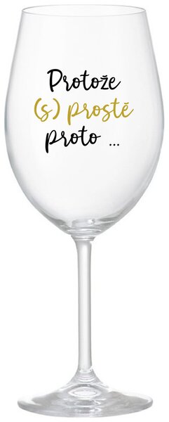 PROTOŽE (S)PROSTĚ PROTO... - čirá sklenice na víno 350 ml