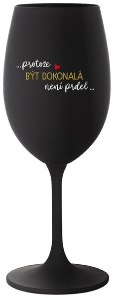 ...PROTOŽE BÝT DOKONALÁ NENÍ PRDEL... - černá vtipná sklenička na víno 350 ml