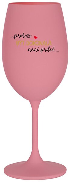 ...PROTOŽE BÝT DOKONALÁ NENÍ PRDEL... - růžová vtipná sklenička na víno 350 ml - dárek pro kamarádku