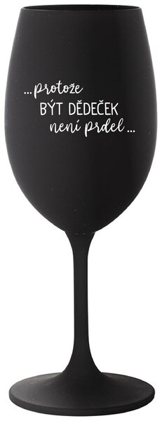 ...PROTOŽE BÝT DĚDEČEK NENÍ PRDEL.. - černá sklenice na víno s potiskem 350 ml
