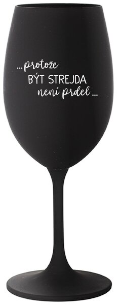 ...PROTOŽE BÝT STREJDA NENÍ PRDEL... - černá sklenička na víno s nápisem 350 ml