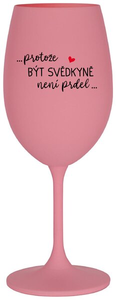 ...PROTOŽE BÝT SVĚDKYNĚ NENÍ PRDEL... - růžová sklenička na víno s nápisem 350 ml