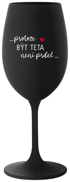...PROTOŽE BÝT TETA NENÍ PRDEL... - černá sklenička na víno s nápisem 350 ml