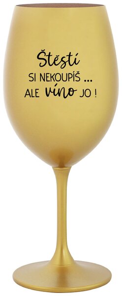 ŠTĚSTÍ SI NEKOUPÍŠ...ALE VÍNO JO! - zlatá vtipná sklenice na víno 350 ml