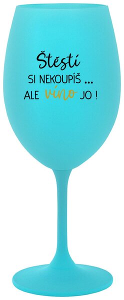 ŠTĚSTÍ SI NEKOUPÍŠ...ALE VÍNO JO! - tyrkysová vtipná sklenice na víno 350 ml