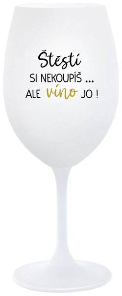 ŠTĚSTÍ SI NEKOUPÍŠ...ALE VÍNO JO! - bílá vtipná sklenice na víno 350 ml
