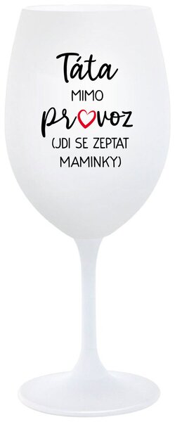 TÁTA MIMO PROVOZ (JDI SE ZEPTAT MAMINKY) - bílá sklenička na víno 350 ml