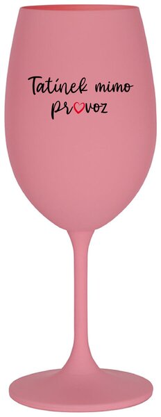 TATÍNEK MIMO PROVOZ - růžová vtipná sklenice na víno 350 ml