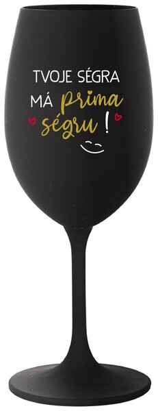 TVOJE SÉGRA MÁ PRIMA SÉGRU! - černá sklenice na víno s textem 350 ml