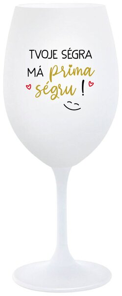 TVOJE SÉGRA MÁ PRIMA SÉGRU! - bílá sklenice na víno s textem 350 ml
