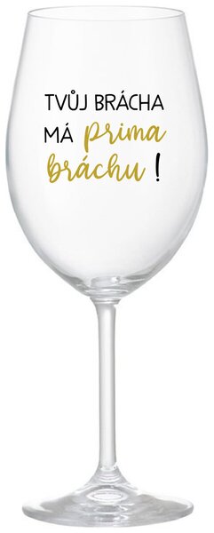 TVŮJ BRÁCHA MÁ PRIMA BRÁCHU! - čirá originální sklenice na víno 350 ml