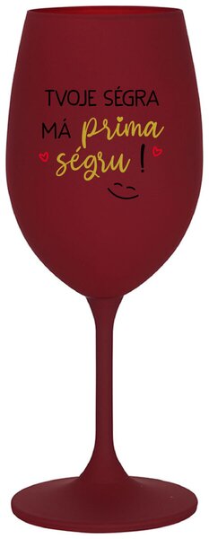 TVOJE SÉGRA MÁ PRIMA SÉGRU! - bordo sklenice na víno s textem 350 ml