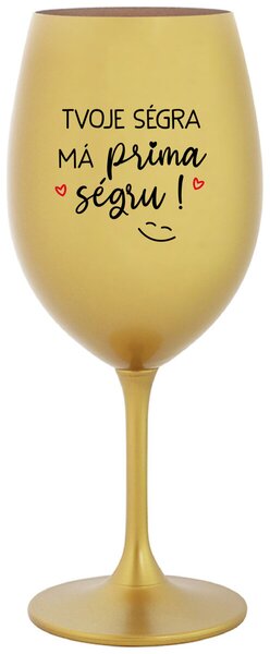 TVOJE SÉGRA MÁ PRIMA SÉGRU! - zlatá sklenice na víno s textem 350 ml