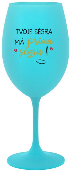 TVOJE SÉGRA MÁ PRIMA SÉGRU! - tyrkysová sklenice na víno s textem 350 ml