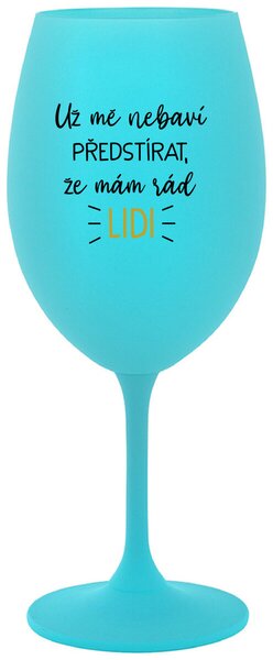 UŽ MĚ NEBAVÍ PŘEDSTÍRAT, ŽE MÁM RÁD LIDI - tyrkysová vtipná sklenice na víno 350 ml