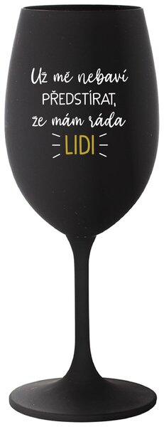 UŽ MĚ NEBAVÍ PŘEDSTÍRAT, ŽE MÁM RÁDA LIDI - černá sklenice na víno s nápisem 350 ml