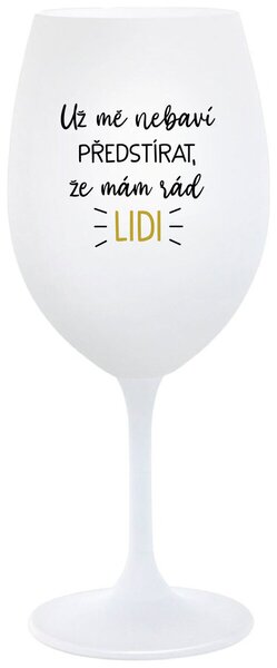 UŽ MĚ NEBAVÍ PŘEDSTÍRAT, ŽE MÁM RÁD LIDI - bílá vtipná sklenice na víno 350 ml