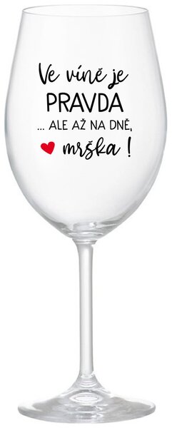 VE VÍNĚ JE PRAVDA...ALE AŽ NA DNĚ, MRŠKA! - čirá originální sklenice na víno 350 ml
