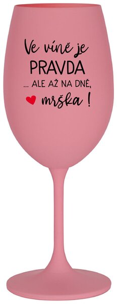 VE VÍNĚ JE PRAVDA...ALE AŽ NA DNĚ, MRŠKA! - růžová originální sklenice na víno 350 ml