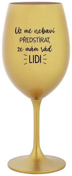 UŽ MĚ NEBAVÍ PŘEDSTÍRAT, ŽE MÁM RÁD LIDI - zlatá sklenice na víno s nápisem 350 ml