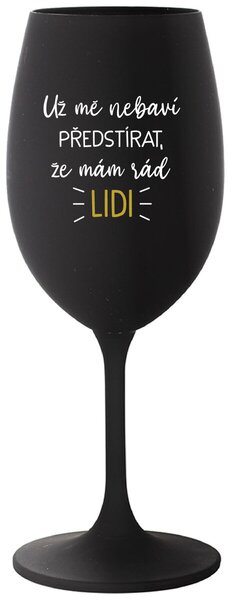 UŽ MĚ NEBAVÍ PŘEDSTÍRAT, ŽE MÁM RÁD LIDI - černá vtipná sklenice na víno 350 ml