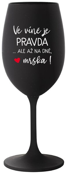 VE VÍNĚ JE PRAVDA...ALE AŽ NA DNĚ, MRŠKA! - černá originální sklenice na víno 350 ml