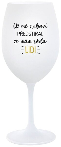 UŽ MĚ NEBAVÍ PŘEDSTÍRAT, ŽE MÁM RÁDA LIDI - bílá sklenice na víno s nápisem 350 ml