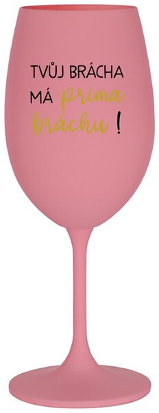 TVŮJ BRÁCHA MÁ PRIMA BRÁCHU! - růžová originální sklenice na víno 350 ml