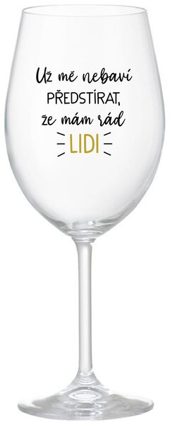 UŽ MĚ NEBAVÍ PŘEDSTÍRAT, ŽE MÁM RÁD LIDI - čirá vtipná sklenice na víno 350 ml