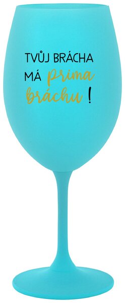 TVŮJ BRÁCHA MÁ PRIMA BRÁCHU! - tyrkysová originální sklenice na víno 350 ml