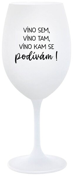 VÍNO SEM, VÍNO TAM, VÍNO KAM SE PODÍVÁM! - bílá sklenička na víno 350 ml