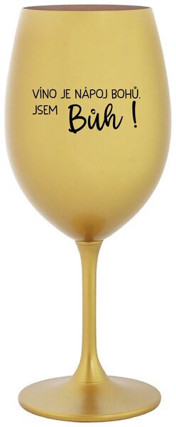 VÍNO JE NÁPOJ BOHŮ. JSEM BŮH! - zlatá sklenice na víno s nápisem 350 ml