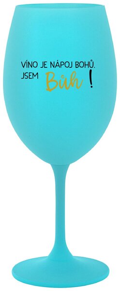 VÍNO JE NÁPOJ BOHŮ. JSEM BŮH! - tyrkysová sklenice na víno s nápisem 350 ml